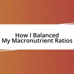 How I Balanced My Macronutrient Ratios