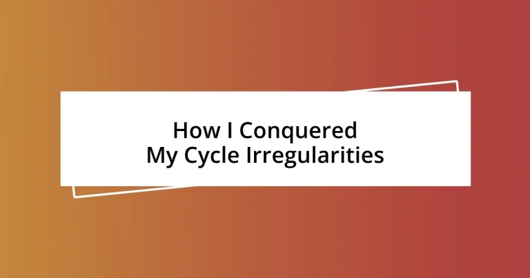 How I Conquered My Cycle Irregularities