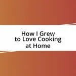 How I Grew to Love Cooking at Home