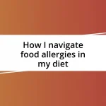 How I navigate food allergies in my diet