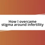 How I overcame stigma around infertility