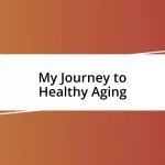 My Journey to Healthy Aging