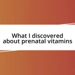 What I discovered about prenatal vitamins