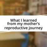 What I learned from my mother’s reproductive journey