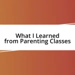 What I Learned from Parenting Classes