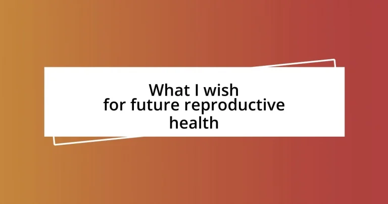 What I wish for future reproductive health