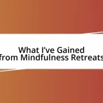 What I’ve Gained from Mindfulness Retreats