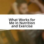 What Works for Me in Nutrition and Exercise