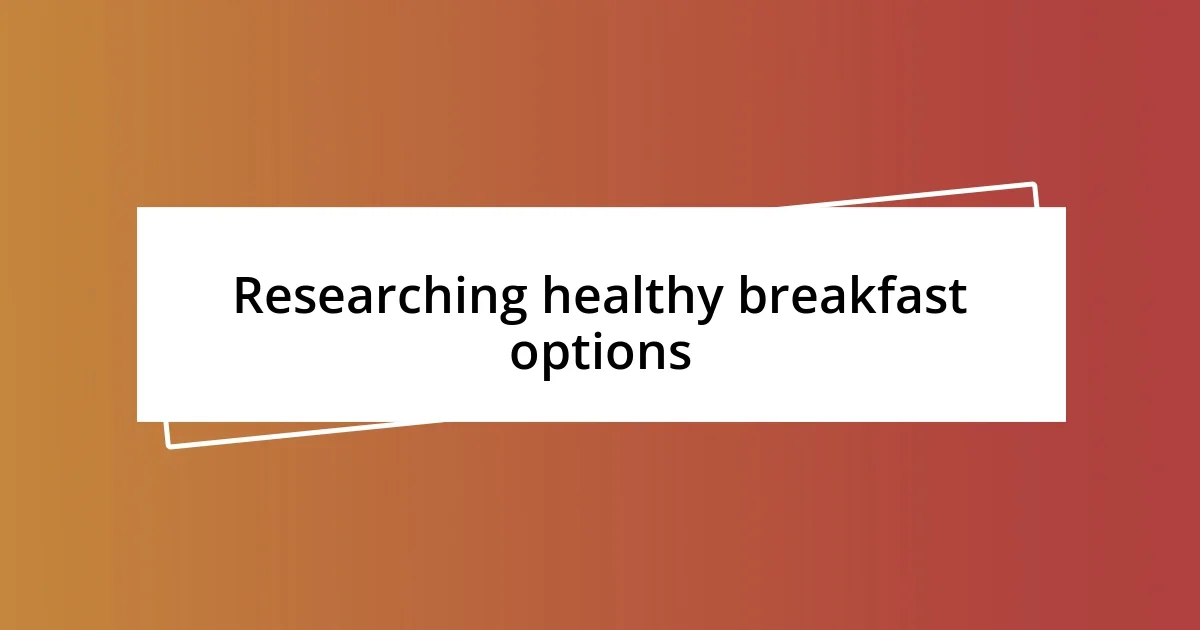 Researching healthy breakfast options