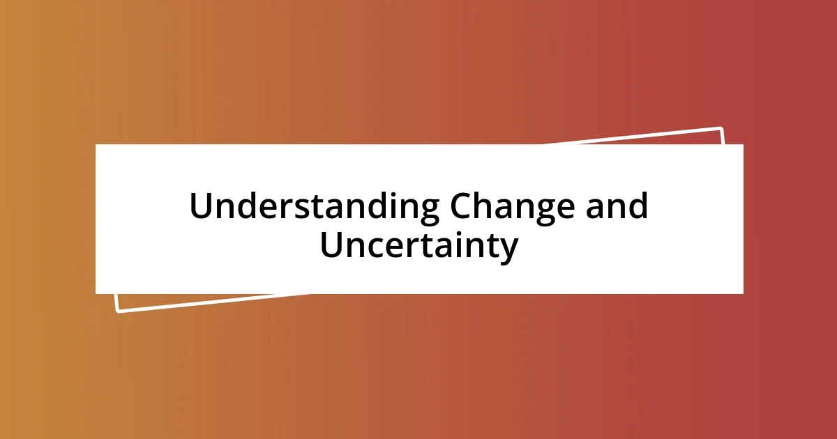 Understanding Change and Uncertainty