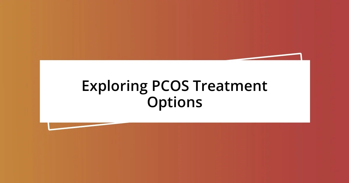 Exploring PCOS Treatment Options