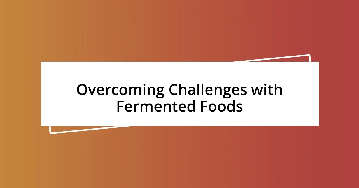 Overcoming Challenges with Fermented Foods