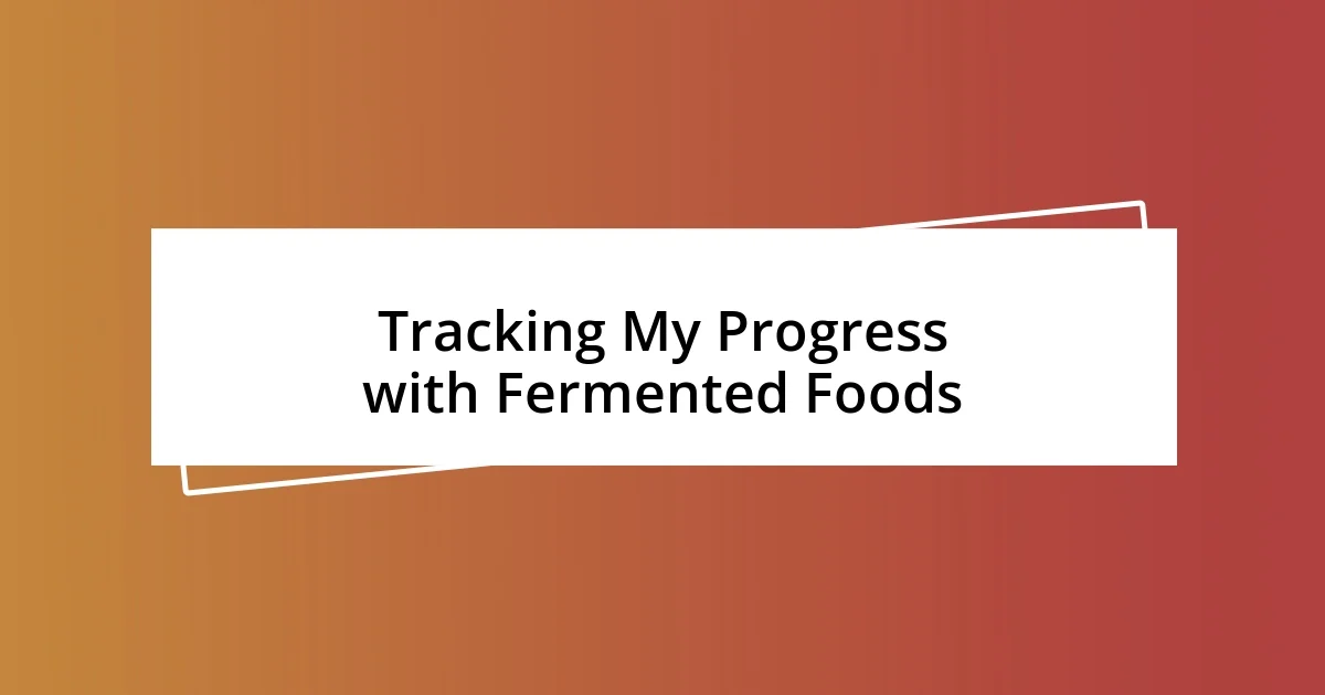 Tracking My Progress with Fermented Foods