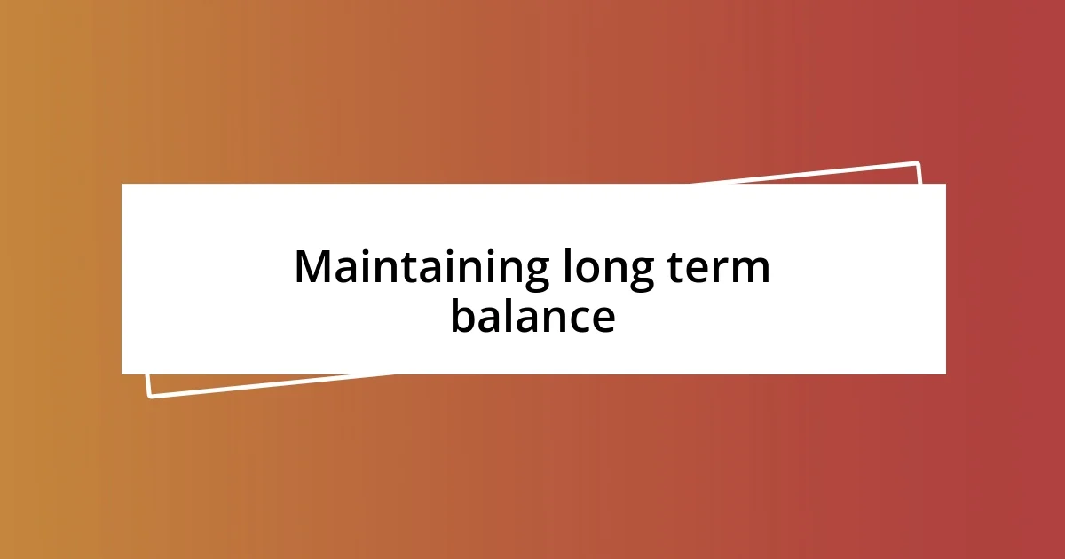 Maintaining long term balance