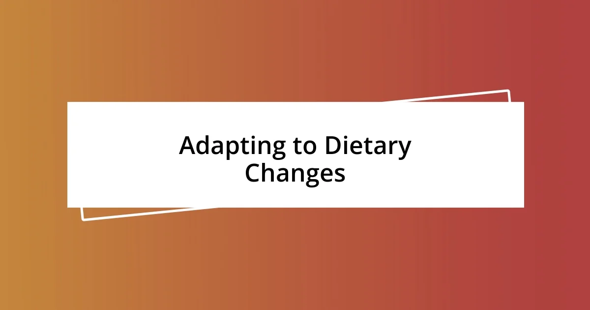 Adapting to Dietary Changes