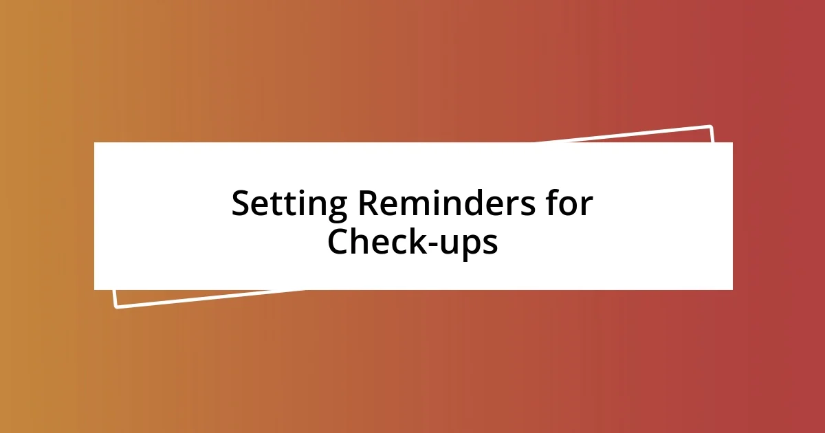 Setting Reminders for Check-ups