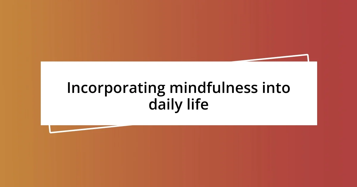 Incorporating mindfulness into daily life