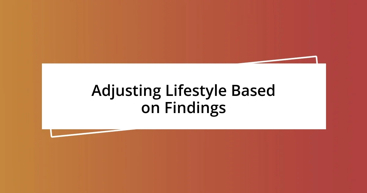 Adjusting Lifestyle Based on Findings