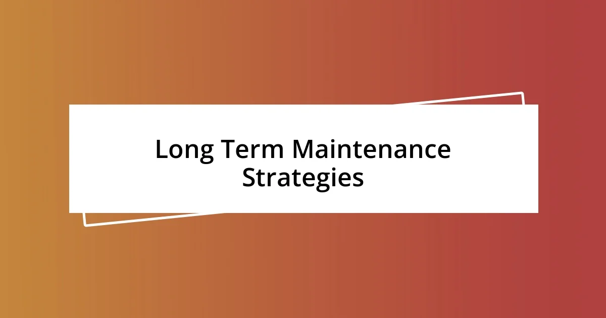 Long Term Maintenance Strategies