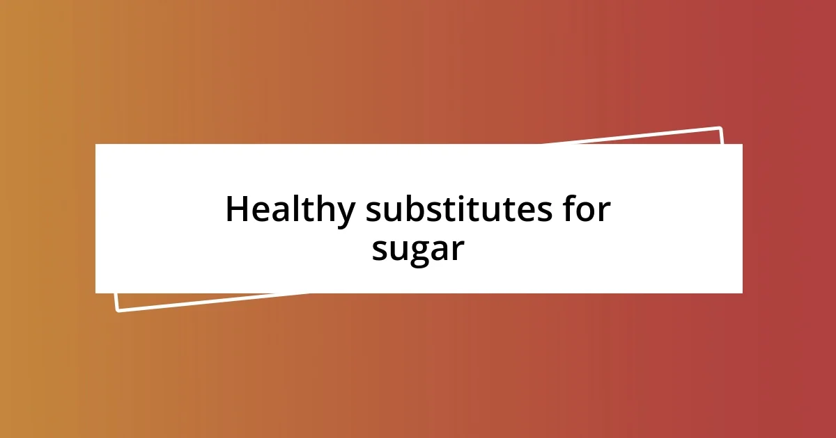 Healthy substitutes for sugar