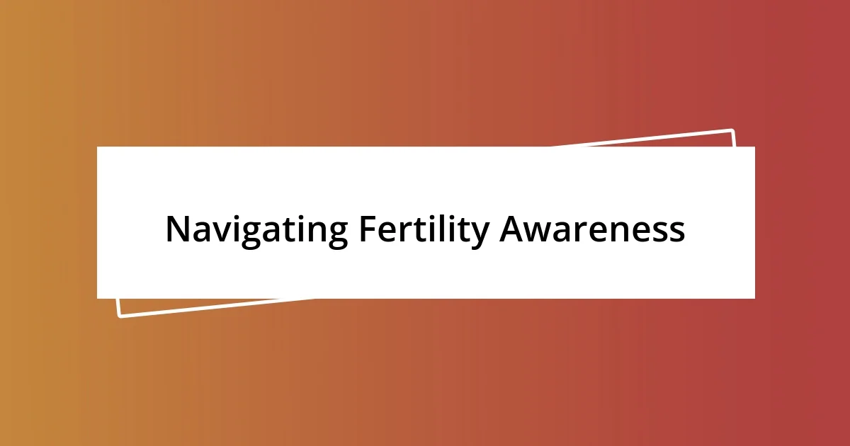 Navigating Fertility Awareness