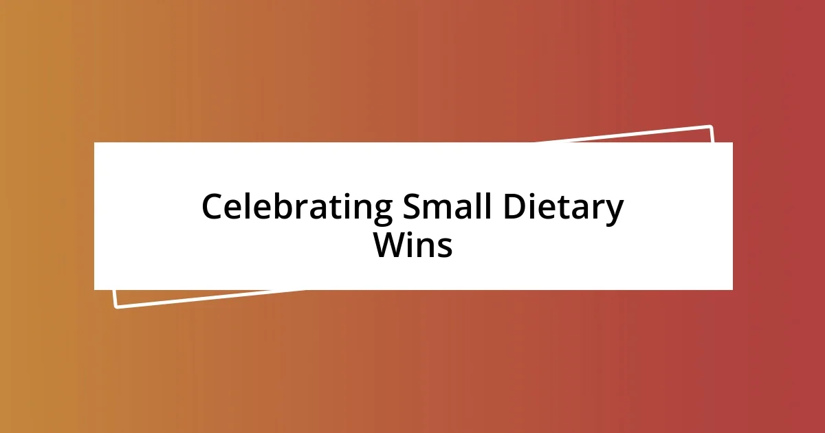 Celebrating Small Dietary Wins