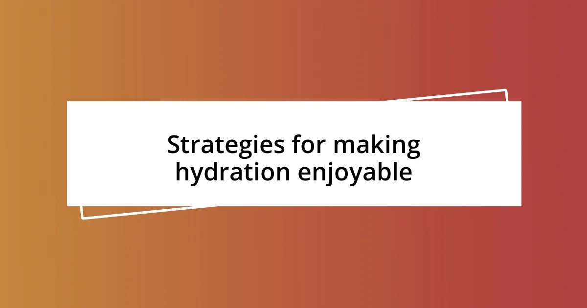 Strategies for making hydration enjoyable