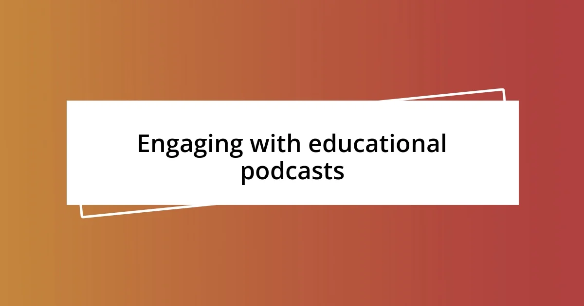 Engaging with educational podcasts