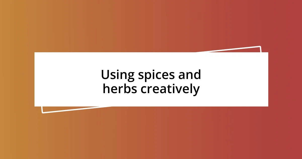 Using spices and herbs creatively