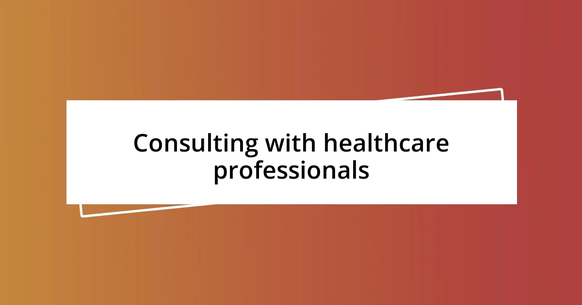 Consulting with healthcare professionals