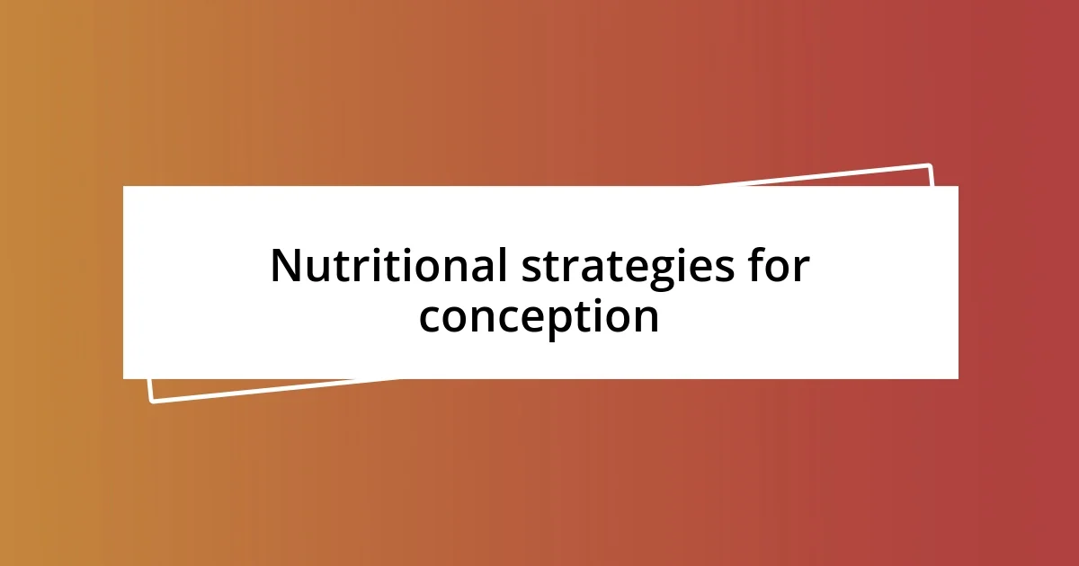 Nutritional strategies for conception