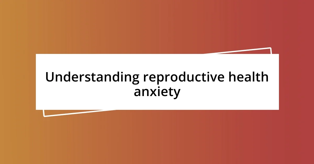 Understanding reproductive health anxiety