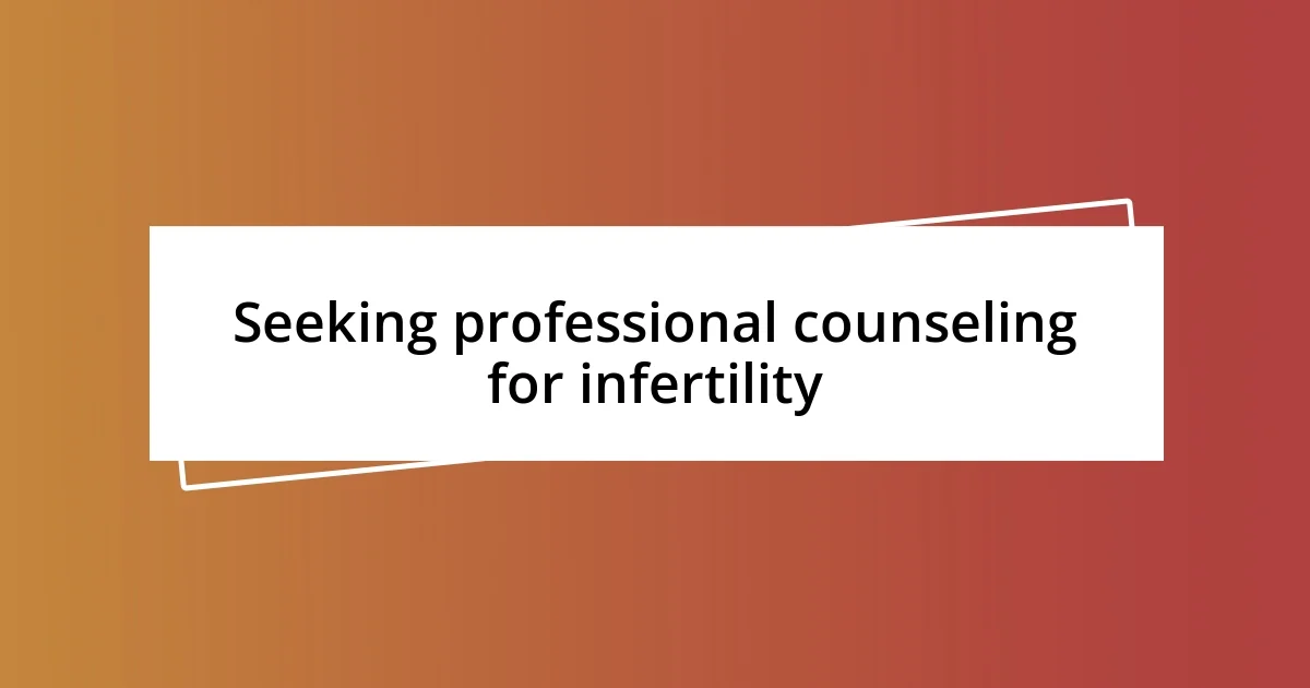 Seeking professional counseling for infertility