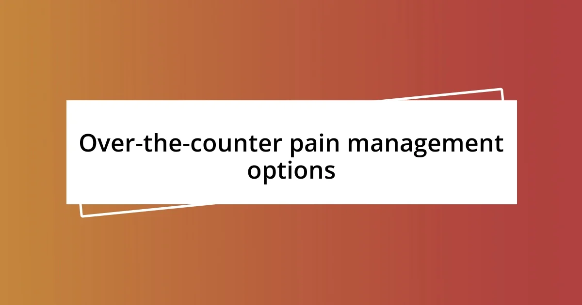 Over-the-counter pain management options