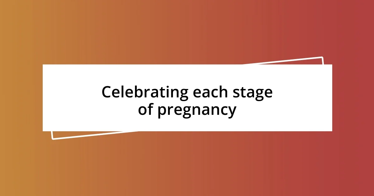 Celebrating each stage of pregnancy