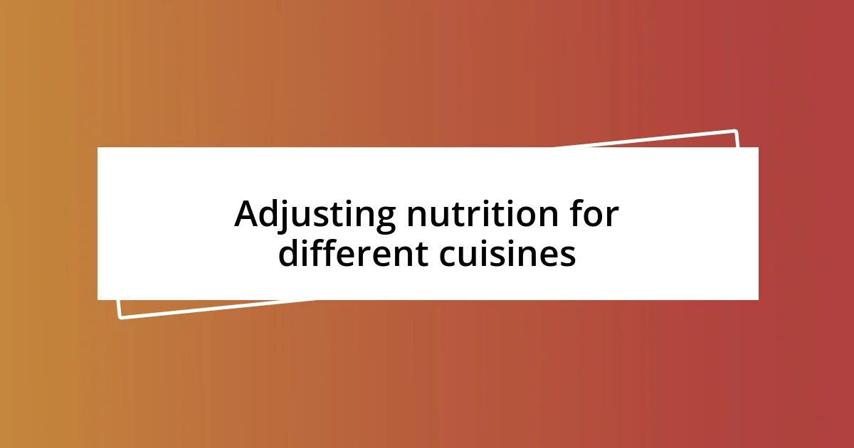 Adjusting nutrition for different cuisines