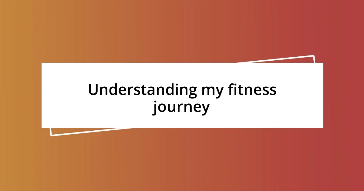 Understanding my fitness journey