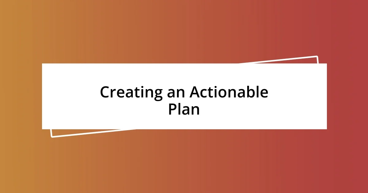 Creating an Actionable Plan