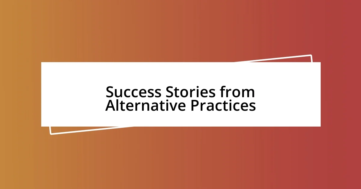 Success Stories from Alternative Practices