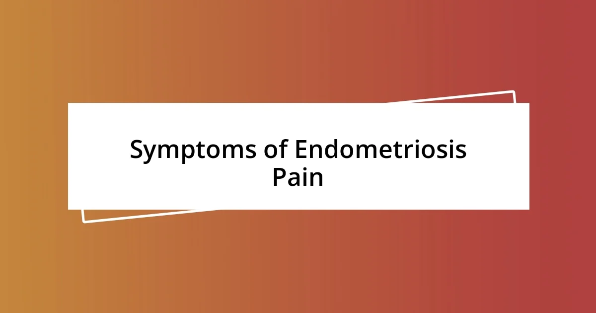 Symptoms of Endometriosis Pain