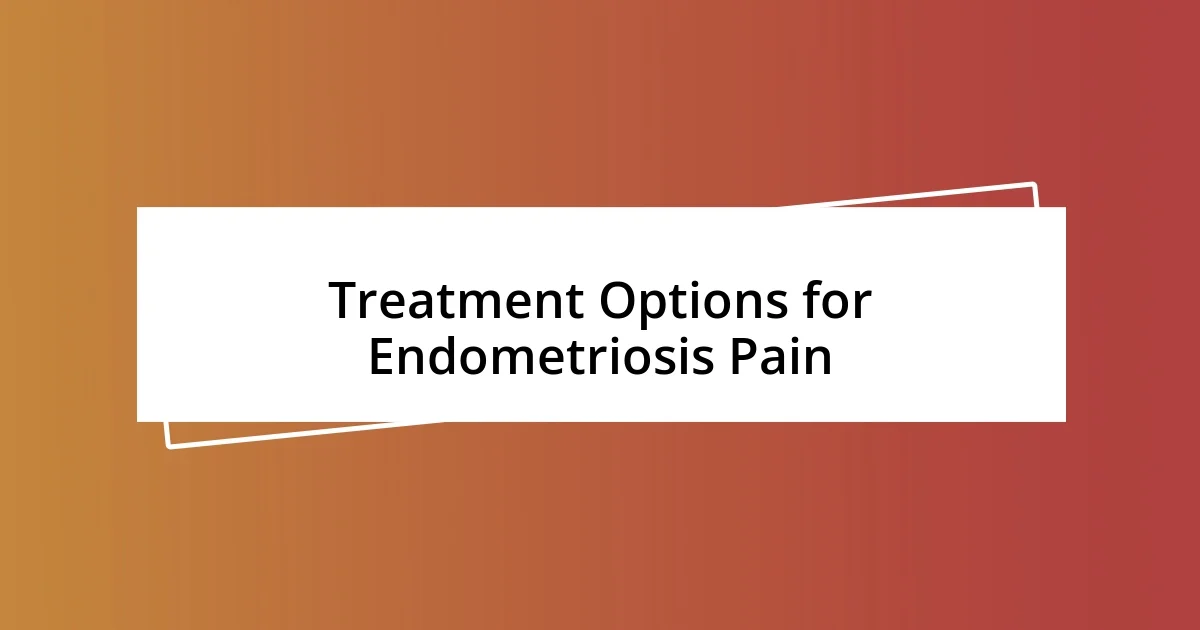 Treatment Options for Endometriosis Pain