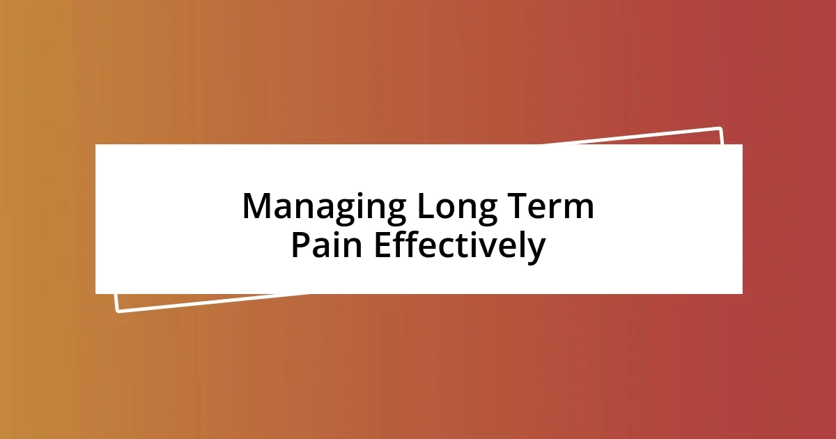 Managing Long Term Pain Effectively