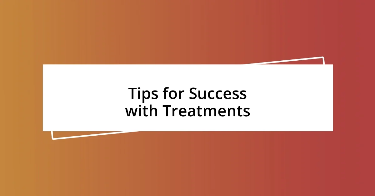 Tips for Success with Treatments