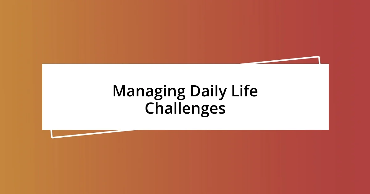 Managing Daily Life Challenges