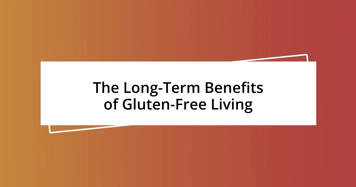 The Long-Term Benefits of Gluten-Free Living