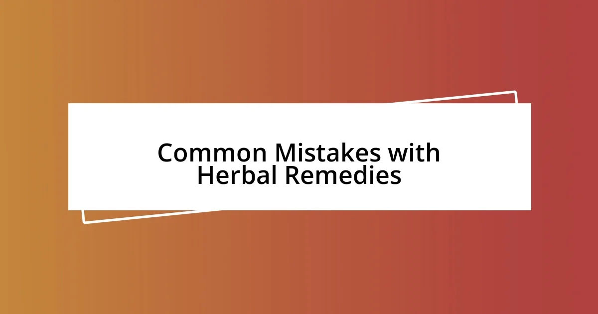 Common Mistakes with Herbal Remedies