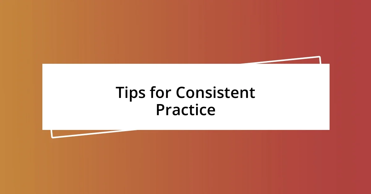 Tips for Consistent Practice