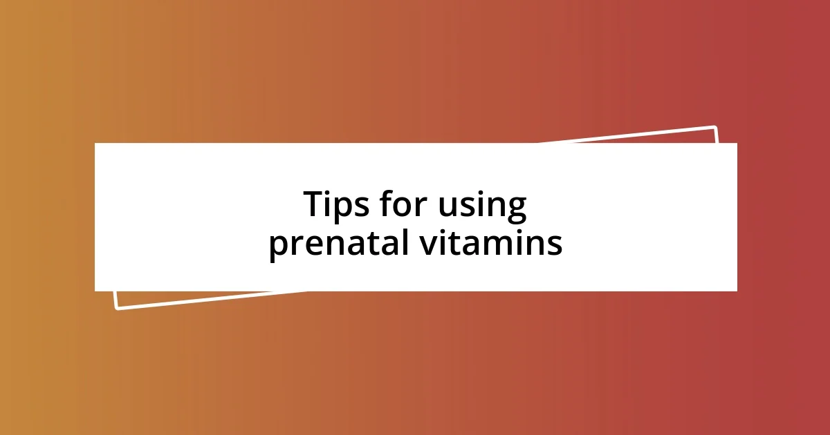 Tips for using prenatal vitamins