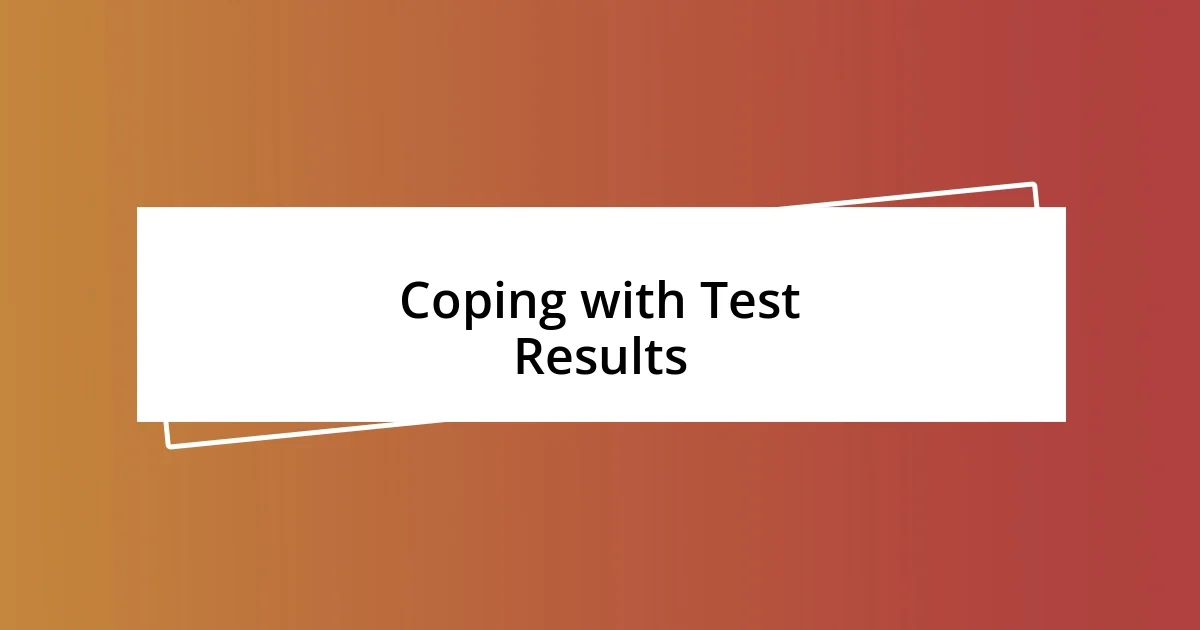 Coping with Test Results