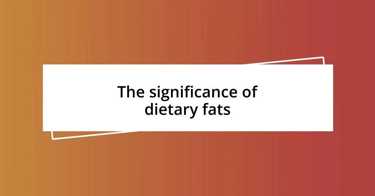 The significance of dietary fats